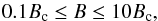 \begin{equation} \label{eq:1} 0.1B_{\rm c}\leq B\leq 10B_{\rm c}, \end{equation}