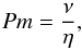\begin{equation} {Pm}=\frac{\nu}{\eta}, \label{Pm} \end{equation}