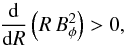 \begin{equation} \frac{{\rm d}}{{\rm d}R} \left(R \, B_\phi^2\right) > 0, \label{1} \end{equation}