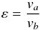 \begin{equation} \varepsilon = \frac{v_{a}}{v_{b}} \end{equation}