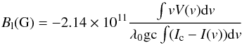 \begin{equation} {B}_{\rm l}(\mathrm{G}) = -2.14\times 10^{11}\frac{\int v V(v) {\rm d}v}{\mathrm \lambda_0 \mathrm g \mathrm c \int (I_{\rm c} - I(v)) {\rm d}v} \label{magnetic} \end{equation}