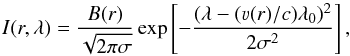 \begin{equation} I(r,\lambda) = \frac{B(r)}{\sqrt{2\pi\sigma}} \exp\left[{-\frac{(\lambda-(\varv(r)/c) \lambda_0)^2}{2\sigma^2}}\right], \end{equation}