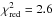 \hbox{$\chi^2_{\rm red}=2.6$}