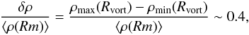 \begin{eqnarray} \frac{\delta \rho}{\langle \rho(Rm) \rangle}=\frac{\rho_{\textrm{max}}(R_\text{vort})- \rho_{\textrm{min}}(R_\text{vort})}{\langle \rho(Rm) \rangle} \sim 0.4, \end{eqnarray}
