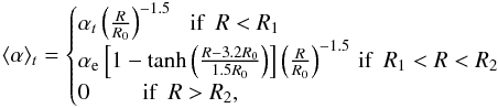 \begin{eqnarray} \langle \alpha \rangle_t= \begin{cases} \alpha_t \left(\frac{R}{R_0}\right)^{-1.5} \, \, \, \, \textrm{if} \, \, \, R < R_1\\ \alpha_{\rm e} \left[1-\tanh \left(\frac{R-3.2 R_0}{1.5 R_0}\right)\right]\left(\frac{R}{R_0}\right)^{-1.5}\, \textrm{if} \, \, \, R_1 < R < R_2 \\ 0 \, \, \, \, \, \, \, \, \, \, \, \, \, \, \textrm{if} \, \, \, R > R_2, \label{alphaPluto} \end{cases} \end{eqnarray}