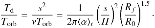 \begin{eqnarray} \frac{T_{\rm d}}{T_{\rm orb}}=\frac{s^2}{\nu T_{\rm orb}}= \frac{1}{2 \pi \langle \alpha \rangle_t}\left(\frac{s}{H}\right)^2\left(\frac{R_{f}}{R_0}\right)^{1.5}\cdot \label{visc_timescale} \end{eqnarray}