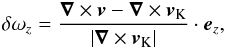 \begin{eqnarray} \delta \omega_z=\frac{\vec{\nabla} \times \vec{v}-\vec{\nabla} \times {{\vec v}_{\rm K}}}{|\vec{\nabla} \times {{\vec v}_{\rm K}}|} \cdot {\vec e}_z, \end{eqnarray}