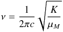 \begin{equation} \nu = \frac{1}{2\pi c}\sqrt{\frac{K}{\mu_{M}}} \end{equation}