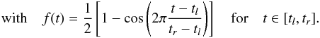 \begin{eqnarray} \text{with} \quad f(t)=\frac{1}{2}\left[1-\cos\left(2\pi\frac{t-t_l}{t_r-t_l} \right)\right] \quad \textrm{for} \quad t\in [t_l, t_r]. \end{eqnarray}