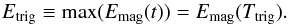 \begin{equation} \label{eq:ETtrig} E_{\rm trig} \equiv \max(E_{\rm mag}(t))=E_{\rm mag}(T_{\rm trig}) . \end{equation}