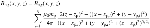 \begin{eqnarray} B_{{\rm p},z}(x,y,z) &=& B_{s,z}(x,y,z) \nonumber\\ &&- \sum_{i=1}^{3}\frac{\mu_{0}m_{\rm p}}{4\pi}\frac{2(z-z_{\rm p})^{2}-((x-x_{{\rm p},i})^{2}+(y-y_{{\rm p},i})^{2})}{((x-x_{{\rm p},i})^{2}+(y-y_{{\rm p},i})^{2}+(z-z_{\rm p})^{2})^{5/2,}} \end{eqnarray}