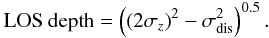 $$ {\rm LOS~depth} = \left(\left(2\sigma_{z}\right)^2 - \sigma_{\rm dis}^2\right)^{0.5}. $$