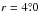 \hbox{$r = 4\fdg0$}