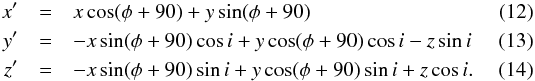 \begin{eqnarray} x' &=& x\cos(\phi + 90) + y\sin(\phi + 90) \label{12} \\ y' &=& -x\sin(\phi + 90)\cos\it{i} + y\cos(\phi + {\rm 90})\cos\it{i} -z\sin\it{i} \label{13} \\ z' &=& -x\sin(\phi + 90)\sin\it{i} + y\cos(\phi + {\rm 90})\sin\it{i} +z\cos\it{i}. \label{14} \end{eqnarray}