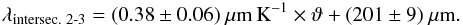 \begin{eqnarray} \lambda_\text{intersec. 2-3} = (0.38 \pm 0.06)~\mu{\rm m} \K^{-1} \times \vartheta + (201 \pm 9)~\mu{\rm m}. \label{equ:temp_dependecy_position} \end{eqnarray}