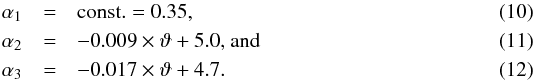 \begin{eqnarray} \alpha_1 &=& {\rm const.} = 0.35, \\ \alpha_2 &=& - 0.009 \times \vartheta + 5.0 \text{, and}\\ \alpha_3 &=& - 0.017 \times \vartheta + 4.7. \end{eqnarray}