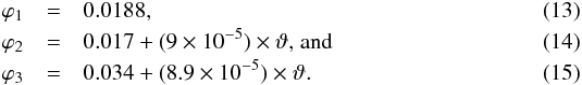 \begin{eqnarray} \varphi_1 &=& 0.0188,\\ \varphi_2 &=& 0.017 + (9 \times 10^{-5}) \times \vartheta \text{, and}\\ \varphi_3 &=& 0.034 + (8.9 \times 10^{-5}) \times \vartheta. \label{equ:phi_3} \end{eqnarray}