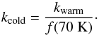 \begin{equation} \label{wmod2} k_\mathrm{cold} = \frac{k_\mathrm{warm}}{f(70~ \rm K)}\cdot \end{equation}