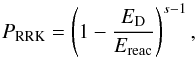 \begin{equation} \label{gas2} P_\mathrm{RRK}= \left(1 - \frac{E_{\rm D}}{E_\mathrm{reac}}\right)^{s-1}, \end{equation}