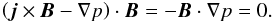 \begin{eqnarray*} \left({\vec j}\times{\vec B}-\nabla p\right)\cdot {\vec B} = -{\vec B}\cdot\nabla p = 0. \end{eqnarray*}