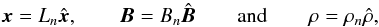 \begin{equation} {\vec {x}} = L_{n}\hat{\vec {x}}, \qquad {\vec {B}} = B_{n}\hat{\vec {B}} \qquad\text{and}\qquad \rho = \rho_{n}\hat{\rho}, \end{equation}