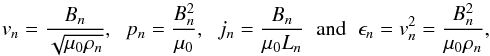 \begin{equation} v_{n} = \frac{B_{n}}{\sqrt{\mu_{0}\rho_{n}}}, \hspace{0.2cm} p_{n} = \frac{B_{n}^2}{\mu_{0}}, \hspace{0.2cm} j_{n} = \frac{B_{n}}{\mu_{0}L_{n}} \hspace{0.2cm}\text{and}\hspace{0.2cm} \epsilon_{n} = v_{n}^2 = \frac{B_{n}^2}{\mu_{0}\rho_{n}}, \end{equation}