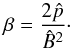 \begin{equation} \beta = \frac{2\hat{p}}{\hat{B}^2}\cdot \end{equation}