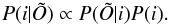 \begin{equation} P(i|\tilde{O}) \propto P(\tilde{O}|i) P(i). \end{equation}