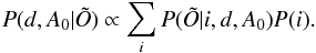 \begin{equation} P(d,A_{0}|\tilde{O}) \propto \sum_i P(\tilde{O}|i,d,A_{0}) P(i). \end{equation}