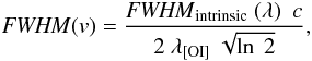 \begin{eqnarray} {\it FWHM(v)} = \frac{{\it FWHM}_{\rm intrinsic}~(\lambda)~~{c}}{2~\lambda_{\rm [OI]}~\sqrt{\ln~2}}, \label{width} \end{eqnarray}