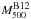 \hbox{$M_{500}^{\mbox{\tiny\rm B12}}$}