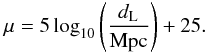 \begin{eqnarray} \label{mu} \mu = 5 \log_{10}\left(\frac{d_{\rm L}}{\rm Mpc}\right) + 25. \end{eqnarray}