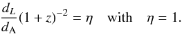 \begin{eqnarray} \frac{d_{\scriptstyle L}}{d_{\scriptstyle \rm A}}{(1+z)}^{-2}= \eta \quad \mbox{with} \quad \eta = 1. \label{rec} \end{eqnarray}