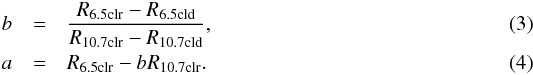 \begin{eqnarray} b & = & \frac{R_{\rm 6.5clr}-R_{\rm 6.5cld}}{R_{\rm 10.7clr}-R_{\rm 10.7cld}},\label{eq:Rad-array-2}\\ a & = & R_{\rm 6.5clr}-bR_{\rm 10.7clr}.\label{eq:Rad-array-3} \end{eqnarray}