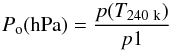 \begin{equation} P_{\rm o}({\rm hPa})=\frac{p(T_{\rm 240~k})}{p1}\label{eq:Po} \end{equation}