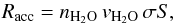 \begin{equation} R_{\rm acc} = n_{\rm{H_2O}}\, v_{\rm{H_2O}} \, \sigma S, \end{equation}