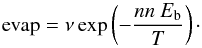 \begin{equation} {\rm evap}= \nu \exp\left({-\frac{nn\ E_{\rm b}}{T}}\right)\cdot \end{equation}