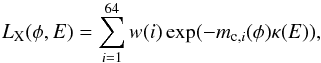 \begin{equation} \label{eq:ChrisModel} L_{\rm X}(\phi,E)=\sum_{i=1}^{64} w(i)\, \text{exp}(-m_{{\rm c},i}(\phi)\kappa(E)), \end{equation}