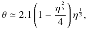 $$\theta \simeq 2.1 \left( 1- \frac{\eta^{\frac{2}{5}}}{4}\right) \eta^{\frac{1}{3}},$$