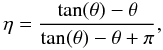 $$\eta=\frac{\tan(\theta)-\theta}{\tan(\theta)-\theta+\pi},$$