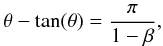 $$\theta-\tan(\theta)=\frac{\pi}{1-\beta},$$