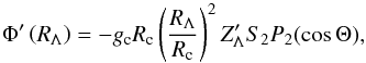 % subequation 960 0 \begin{equation} \Phi'\left( R_\Lambda \right) = -g_{\rm c} R_{\rm c} \left( \frac{R_\Lambda}{R_{\rm c}} \right)^2 Z'_\Lambda S_2 P_2(\cos\Theta) , \end{equation}
