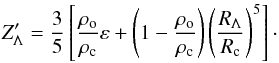 % subequation 960 1 \begin{equation} Z'_\Lambda = \frac{3}{5} \left[\frac{\rho_{\rm o}}{\rho_{\rm c}} \varepsilon + \left( 1 - \frac{\rho_{\rm o}}{\rho_{\rm c}} \right) \left( \frac{R_\Lambda}{R_{\rm c}} \right)^5 \right] \cdot \end{equation}