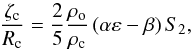 \begin{equation} \label{Eq:zetaRc} \frac{\zeta_{\rm c}}{R_{\rm c}} = \frac{2}{5} \frac{\rho_{\rm o}}{\rho_{\rm c}} \left( \alpha \varepsilon - \beta \right) S_2 , \end{equation}
