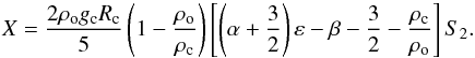 \begin{equation} \label{Eq:X_def} X = \frac{2 \rho_{\rm o} g_{\rm c} R_{\rm c}}{5} \left( 1-\frac{\rho_{\rm o}}{\rho_{\rm c}} \right) \left[\left( \alpha + \frac{3}{2} \right) \varepsilon - \beta - \frac{3}{2} - \frac{\rho_{\rm c}}{\rho_{\rm o}} \right] S_2 . \end{equation}