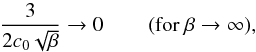 \begin{equation} \frac {3} {2 c_0 \sqrt{\beta}} \rightarrow 0 \qquad \left(\mathrm{for\ } \beta \rightarrow \infty \right)\!, \label{betainf1} \end{equation}