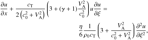 \begin{eqnarray} \label{burgers-u} \frac {\partial u}{\partial x} + \frac{c_\mathrm{T}}{2 \left(c_0^2+V_\mathrm{A}^2 \right)} \left( 3 + (\gamma+1)\frac{V_\mathrm{A}^2}{c_0^2} \right) u \frac{\partial u}{\partial \xi} = \qquad \qquad \qquad \nonumber \\ \frac{\eta}{6} \frac{1}{\rho_0 c_\mathrm{T}} \left( 3+\frac{V_\mathrm{A}^2}{c_0^2 + V_\mathrm{A}^2} \right) \frac{\partial^2 u}{\partial \xi^2}, \end{eqnarray}