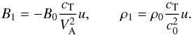 \begin{equation} B_1 = - B_0 \frac {c_\mathrm{T}}{V_\mathrm{A}^2} u, \qquad \rho_1 = \rho_0 \frac {c_\mathrm{T}}{c_0^2} u. \end{equation}