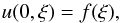 \begin{equation} u(0, \xi) = f(\xi), \end{equation}