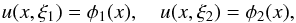 \begin{equation} u(x,\xi_1)=\phi_1 (x), \quad u(x,\xi_2)=\phi_2 (x), \end{equation}